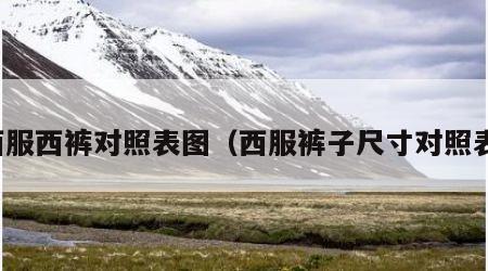 西服西裤对照表图（西服裤子尺寸对照表）