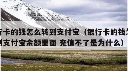 银行卡的钱怎么转到支付宝（银行卡的钱怎么转到支付宝余额里面 充值不了是为什么）