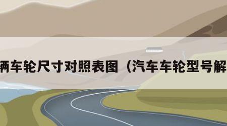 车辆车轮尺寸对照表图（汽车车轮型号解读）