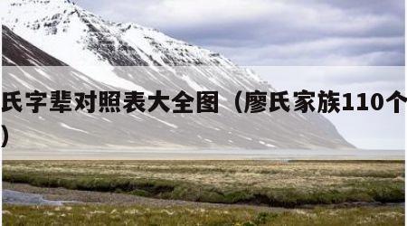 廖氏字辈对照表大全图（廖氏家族110个辈分）