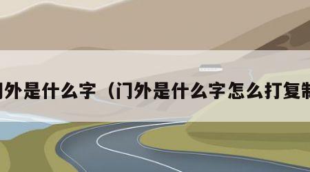 门外是什么字（门外是什么字怎么打复制）