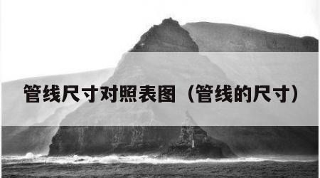 管线尺寸对照表图（管线的尺寸）