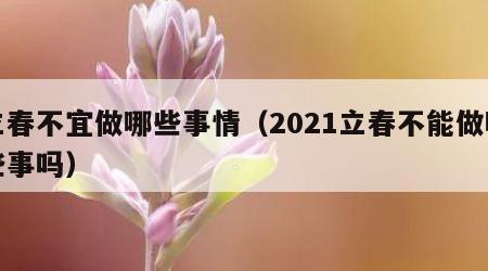 立春不宜做哪些事情（2021立春不能做哪些事吗）