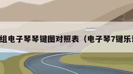 七组电子琴琴键图对照表（电子琴7键乐谱）