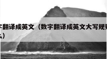 数字翻译成英文（数字翻译成英文大写规则是什么）