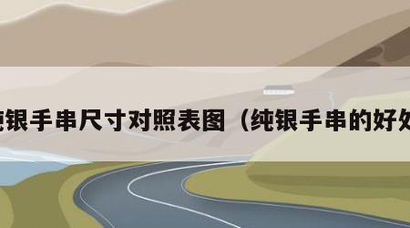 纯银手串尺寸对照表图（纯银手串的好处）
