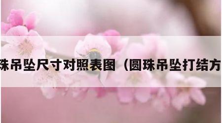 圆珠吊坠尺寸对照表图（圆珠吊坠打结方法）