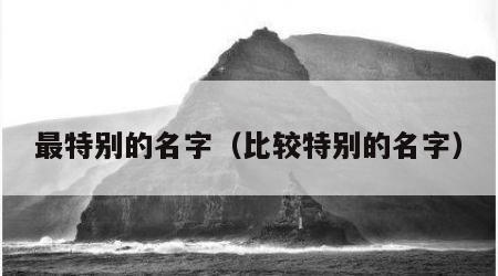 最特别的名字（比较特别的名字）