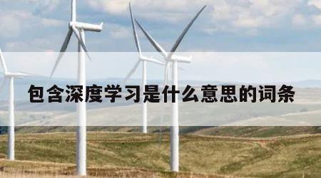 包含深度学习是什么意思的词条