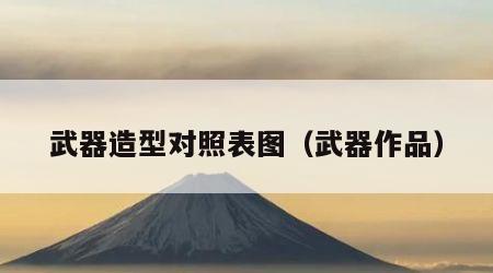 武器造型对照表图（武器作品）