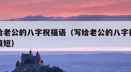 写给老公的八字祝福语（写给老公的八字祝福语简短）