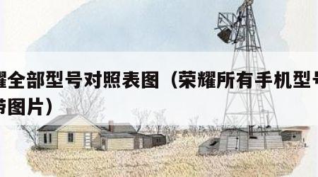 荣耀全部型号对照表图（荣耀所有手机型号大全带图片）