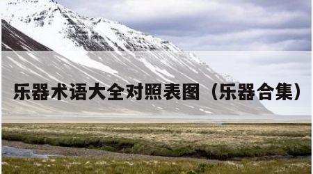 乐器术语大全对照表图（乐器合集）