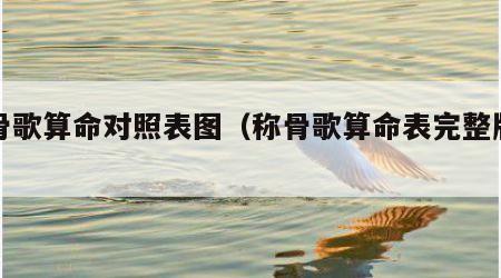 称骨歌算命对照表图（称骨歌算命表完整版图）