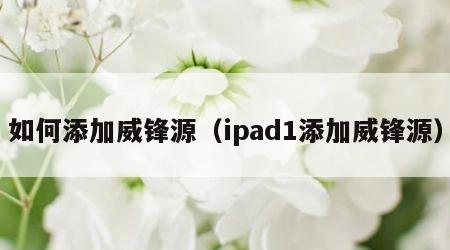 如何添加威锋源（ipad1添加威锋源）