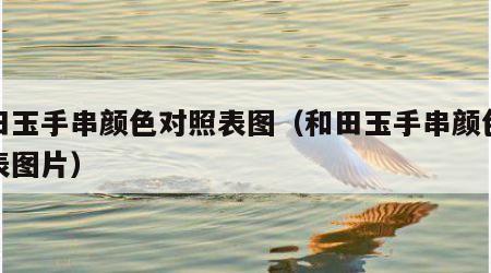 和田玉手串颜色对照表图（和田玉手串颜色对照表图片）