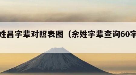 余姓昌字辈对照表图（余姓字辈查询60字辈）