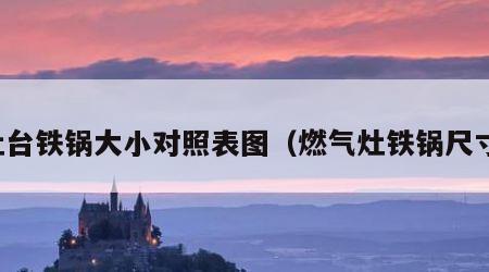 灶台铁锅大小对照表图（燃气灶铁锅尺寸）