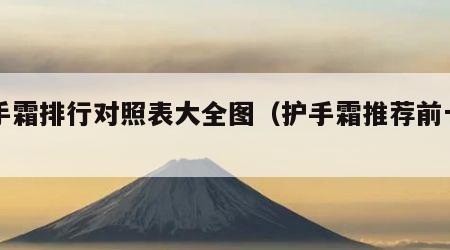 护手霜排行对照表大全图（护手霜推荐前十名）