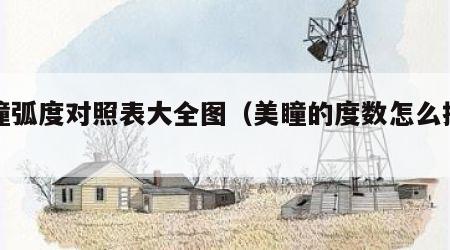 美瞳弧度对照表大全图（美瞳的度数怎么换算）