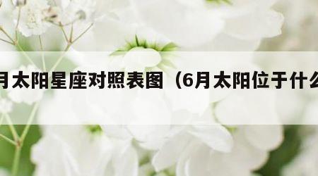 六月太阳星座对照表图（6月太阳位于什么位置）