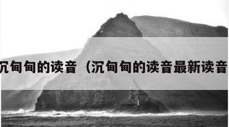 沉甸甸的读音（沉甸甸的读音最新读音）