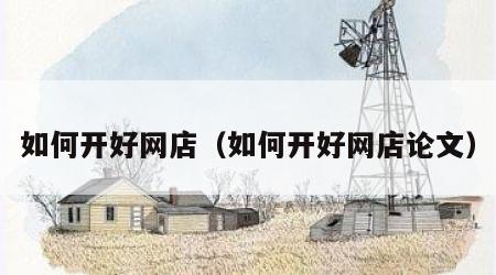 如何开好网店（如何开好网店论文）
