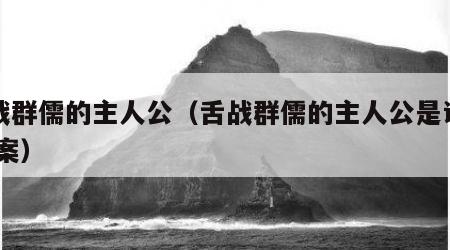 舌战群儒的主人公（舌战群儒的主人公是谁的 答案）