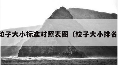 粒子大小标准对照表图（粒子大小排名）