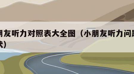 小朋友听力对照表大全图（小朋友听力问题的症状）