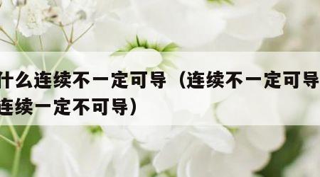 为什么连续不一定可导（连续不一定可导,但不连续一定不可导）