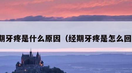 经期牙疼是什么原因（经期牙疼是怎么回事）