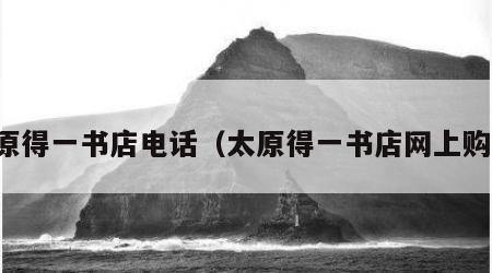 太原得一书店电话（太原得一书店网上购书）
