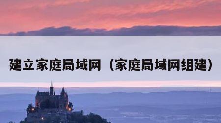 建立家庭局域网（家庭局域网组建）