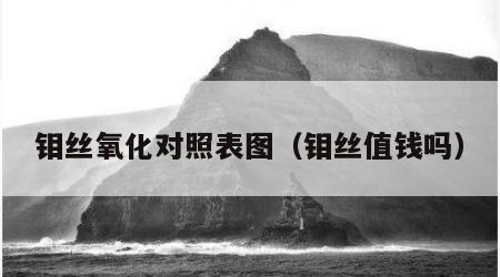 钼丝氧化对照表图（钼丝值钱吗）