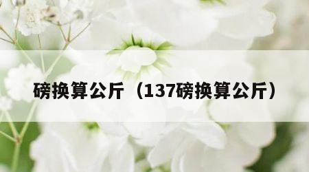 磅换算公斤（137磅换算公斤）