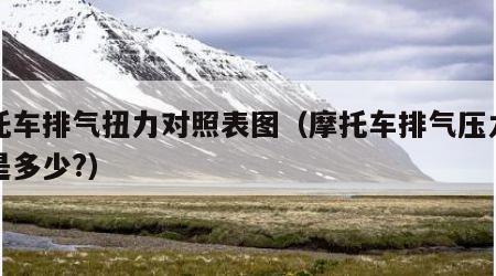 摩托车排气扭力对照表图（摩托车排气压力一般是多少?）