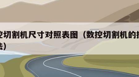 数控切割机尺寸对照表图（数控切割机的操作方法）