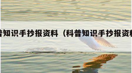 科普知识手抄报资料（科普知识手抄报资料大全）