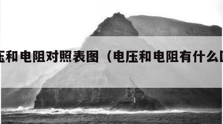 电压和电阻对照表图（电压和电阻有什么区别）