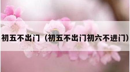 初五不出门（初五不出门初六不进门）