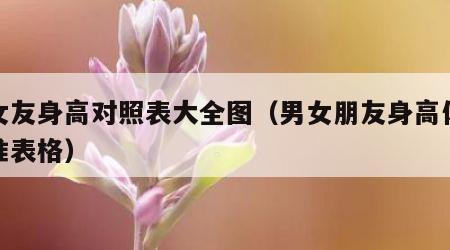 男女友身高对照表大全图（男女朋友身高体重标准表格）