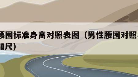 男腰围标准身高对照表图（男性腰围对照表cm和尺）