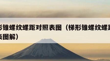 梯形锥螺纹螺距对照表图（梯形锥螺纹螺距对照表图解）
