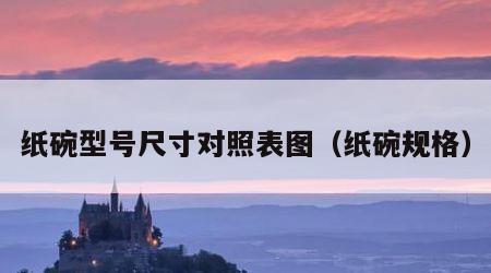 纸碗型号尺寸对照表图（纸碗规格）