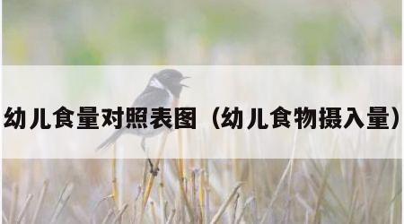 幼儿食量对照表图（幼儿食物摄入量）