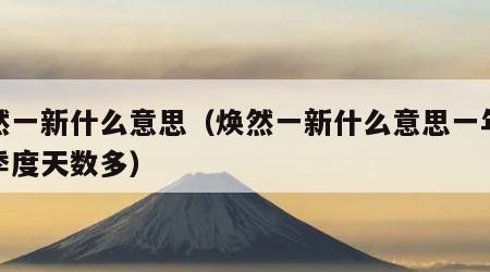 焕然一新什么意思（焕然一新什么意思一年哪个季度天数多）