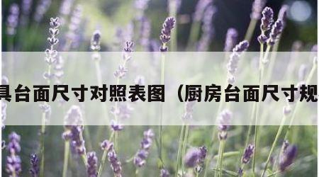 厨具台面尺寸对照表图（厨房台面尺寸规格）