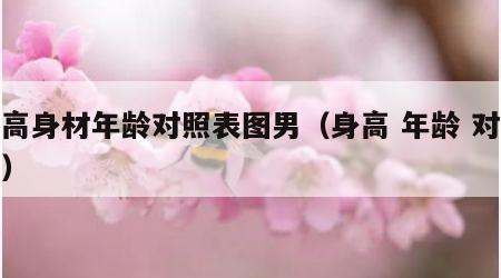 身高身材年龄对照表图男（身高 年龄 对照表）