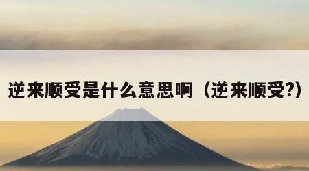 逆来顺受是什么意思啊（逆来顺受?）